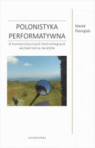 Polonistyka performatywna O humanistycznych technologiach wytwarzania wiatw - 2864003245