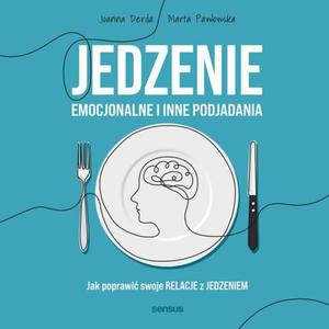 Jedzenie emocjonalne i inne podjadania. Jak poprawi swoje relacje z jedzeniem - 2864003265