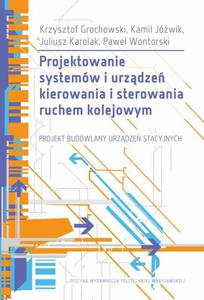 Projektowanie systemw i urzdze kierowania i sterowania ruchem kolejowym. Projekt budowlany urzdze stacyjnych. Publikacja z zacznikami - 2865026545