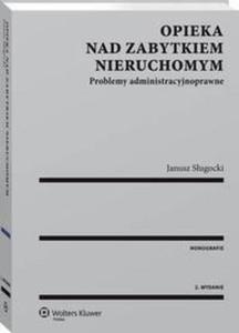 Opieka nad zabytkiem nieruchomym. Problemy administracyjnoprawne - 2865108759