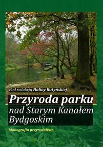 Przyroda parku nad Starym Kanaem Bydgoskim. Monografia przyrodnicza - 2866068675