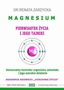 MAGNESIUM - pierwiastek ycia i jego tajniki. Uniwersalny kontroler organizmu czowieka i jego szerokie dziaanie. - 2867007469