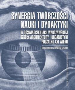 Synergia twrczoci, nauki i dydaktyki w dowiadczeniach Warszawskiej Szkoy Architektury i Urbanistyki pocztku XXI wieku - 2868733922