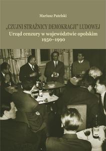 "Czujni stranicy demokracji" ludowej. Urzd cenzury w wojewdztwie opolskim 1950-1990 - 2869054247