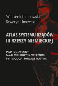 Atlas systemu rzdw III Rzeszy Niemieckiej Tom II Cz 2. Struktury siowe reimy. Policja i formacje partyjne - 2869263577