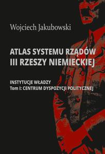 Atlas systemu rzdw III Rzeszy Niemieckiej Tom I. Centrum dyspozycji politycznej - 2869263581