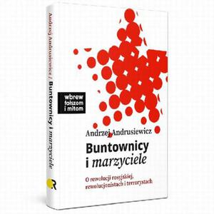 Buntownicy i marzyciele. O rewolucji rosyjskiej, rewolucjonistach i terrorystach - 2870054184