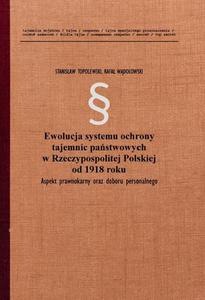 Ewolucja systemu ochrony tajemnic pastwowych w Rzeczypospolitej Polskiej od 1918 roku. Aspekt prawnokarny oraz doboru personalnego - 2870891019