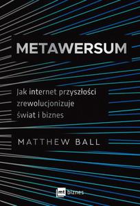 Metawersum. Jak internet przyszoci zrewolucjonizuje wiat i biznes - 2871166559