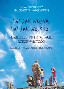 "W" jak wojna, "w" jak wojsko. Dziecice interpretacje rzeczywistoci. Konteksty rozwojowe i edukacyjne - 2871339180