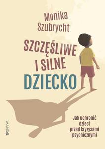 Szczliwe i silne dziecko. Jak uchroni dzieci przed kryzysami psychicznymi - 2871502387