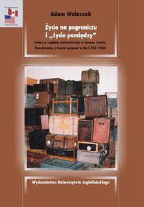 ycie na pograniczu i ycie pomidzy. Polacy w zagbiu antracytowym w Luzerne County, Pensylwania, z innymi grupami w tle 1753-1902 - 2872711813