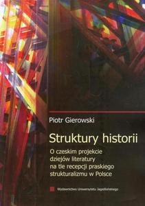 Struktury historii O czeskim projekcie dziejw literatury na tle recepcji praskiego strukturalizmu w Polsce - 2872711888