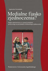 Medialne fiasko zjednoczenia? Media opiniotwrcze w sytuacji przeomu politycznego na przykadzie niemieckiego zjednoczenia - 2872711921