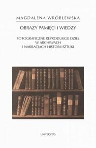 Obraz pamici i wiedzy. Fotograficzne reprodukcje dzie w archiwach i narracjach historii sztuki - 2872318815