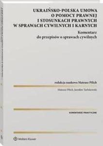 Ukraisko-polska umowa o pomocy prawnej i stosunkach prawnych w sprawach cywilnych i karnych. Komentarz do przepisw o sprawach cywilnych - 2873001664