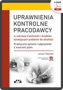 Uprawnienia kontrolne pracodawcy w zakresie trzewoci i rodkw dziaajcych podobnie do alkoholu. Praktyczne pytania i odpowiedzi wraz z wzorami pism (e-book z suplementem elektronicznym) eBPP1497e - 2873001787