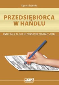 Przedsibiorca w handlu Prowadzenie sprzeday AU.20 (A.18) Podrcznik Tom 4 Zasadnicza Szkoa Zawodowa Technikum - 2873763725