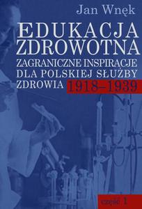 Edukacja zdrowotna. Zagraniczne inspiracje dla polskiej suby zdrowia 1918-1939. Cz 1 i 2 - 2873962616