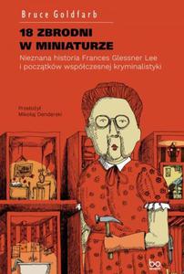 18 zbrodni w miniaturze Nieznana historia Frances Glessner Lee i pocztkw wspczesnej kryminalistyki - 2874518534