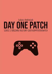 Day One Patch. Szkice z obszaru kultury gier komputerowych - 2875198276