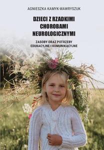 Dzieci z rzadkimi chorobami neurologicznymi. Zasoby oraz potrzeby edukacyjne i komunikacyjne - 2876089683