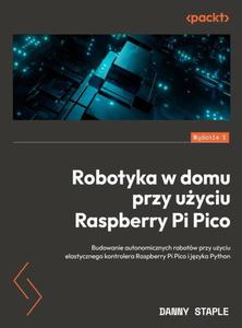 Robotyka w domu przy uyciu Raspberry Pi Pico Budowanie autonomicznych robotw przy uyciu elastycznego kontrolera Raspberry Pi Pico i jzyka Pyth - 2876876883