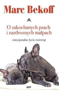 O ZAKOCHANYCH PSACH I ZAZDROSNYCH MAPACH EMOCJE ZWIERZAT MARC BEKOFF - 2877804501