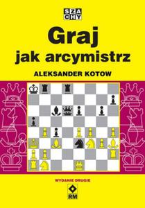 GRAJ JAK ARCYMISTRZ SZACHY ALEKSANDER KOTOW NOWA - 2877807823