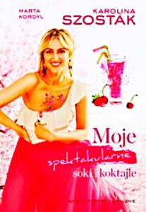 MOJE SPEKTAKULARNE SOKI I KOKTAJLE KAROLINA SZOSTAK - 2860125727