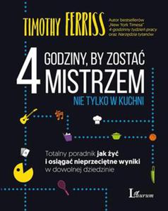 4 GODZINY BY ZOSTA MISTRZEM NIE TYLKO W KUCHNI TOTALNY PORADNIK JAK Y I OSIGA NIEPRZECITNE WYNIKI W DOWOLNEJ DZIEDZINIE TIMOTHY FERRISS - 2860128338