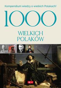 1000 WIELKICH POLAKÓW KOMPENDIUM WIEDZY O WIELKICH POLAKACH