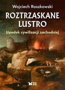 ROZTRZASKANE LUSTRO UPADEK CYWILIZACJI ZACHODNIEJ W ROSZKOWSKI