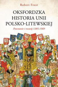 OKSFORDZKA HISTORIA UNII POLSKO-LITEWSKIEJ TOM 1 R I FROST - 2860130888