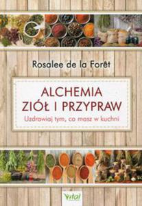 ALCHEMIA ZIӣ I PRZYPRAW FORET DE LA ROSALEE UZDRAWIAJ TYM CO MASZ W KUCHNI - 2860132273