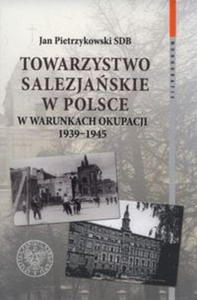 TOWARZYSTWO SALEZJASKIE W POLSCE PIETRZYKOWSKI JAN W WARUNKACH OKUPACJI 1939-1945 - 2860132334