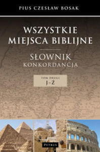 WSZYSTKIE MIEJSCA BIBLIJNE SOWNIK KONKORDANCJA TOM 2 J- BOSAK CZESAW - 2860132404