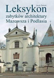LEKSYKON ZABYTKW ARCHITEKTURY MAZOWSZA I PODLASIA ABICKI JACEK - 2860132477