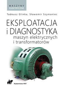 EKSPLOATACJA I DIAGNOSTYKA MASZYN ELEKTRYCZNYCH I TRANSFORMATORW T GLINKA - 2860132583