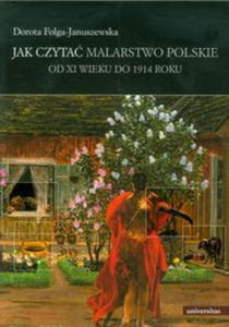 JAK CZYTA MALARSTWO POLSKIE TOM 1 DOROTA FOLGA-JANUSZOWSKA STR 352 - 2860138559