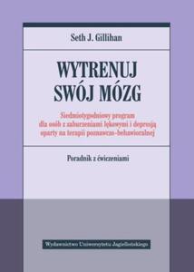 WYTRENUJ SWJ MZG SIEDMIOTYGODNIOWY PROGRAM DLA OSB Z ZABURZENIAMI LKOWYMI I DEPRESJ OPARTY NA TERAPII POZNAWCZO BEHAWIORALNEJ SETH GILLIHAN - 2860149826