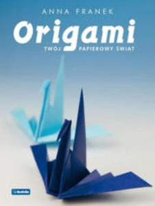 ORIGAMI TWJ PAPIEROWY WIAT ANNA FRANEK - 2860154384