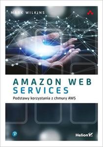 AMAZON WEB SERVICE PODSTAWY KORZYSTANIA Z CHMURY AWS WILKINS - 2860154528