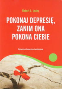 POKONAJ DEPRESJ, ZANIM ONA POKONA CIEBIE ROBERT L LEAHY - 2860159370