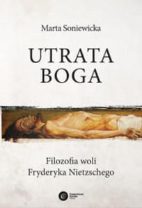 UTRATA BOGA FILOZOFIA WOLI FRYDERYKA NIETZSCHEGO - 2860160130