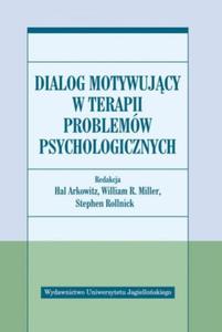 DIALOG MOTYWUJCY W TERAPII PROBLEMW MILLER ARKOWITZ - 2860172020