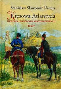 KRESOWA ATLANTYDA 5 HISTORIA I MITOLOGIA MIAST KRESOWYCH S S NICIEJA SAMBOR RUDEK NADWRNA BITKW RAFAJOWA DELATYNA - 2860174683