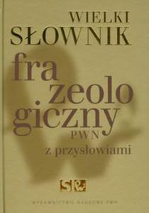 Wielki sownik frazeologiczny PWN z przysowiami - 2848584593