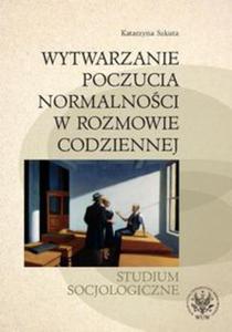 Wytwarzanie poczucia normalnoci w rozmowie codziennej. Studium socjologiczne - 2848588999