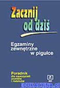 Zacznij od dzi. Egzaminy zewntrzne w piguce. Poradnik dla nauczycieli, uczniw i rodzicw - 2824302685